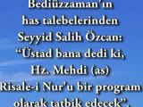 Bediuzzaman'in has talebelerinden Seyyid Salih Ozcan ''Ustad bana dedi ki, Hz. Mehdi (as) Risale-i Nur'u bir program olarak tatbik edecek''.