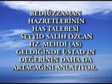 Bediuzzaman Hazretlerinin has talebesi Seyyid Salih Ozcan Hz. Mehdi (as) geldinde Ustad'in degerinin daha da artacagini anlatiyor.