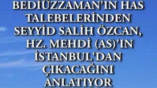 Bediuzzaman'in has talebelerinden Seyyid Salih Ozcan, Hz. Mehdi (as)'in Istanbul'dan cikacagini anlatiyor