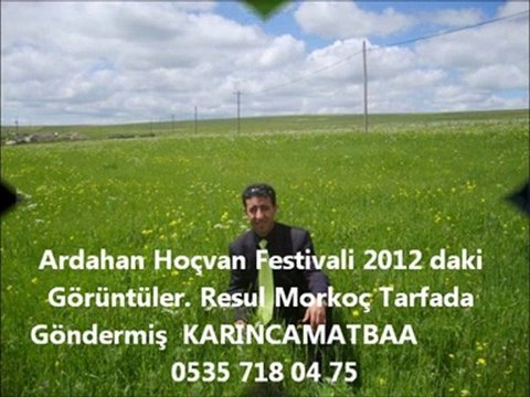 Ardahan Hoçvan Festivali 2012 daki Resimleri Resul Morkoç Tarafında Çekilmiş Karıncamatba Video Yapmış 0535 718 04 75