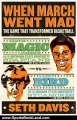 Sports Book Review: When March Went Mad: The Game That Transformed Basketball by Seth Davis