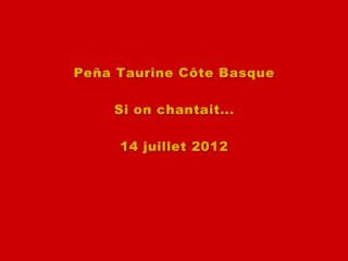 Si on chantait... - Peña Taurine Côte Basque - 13 juillet 2012