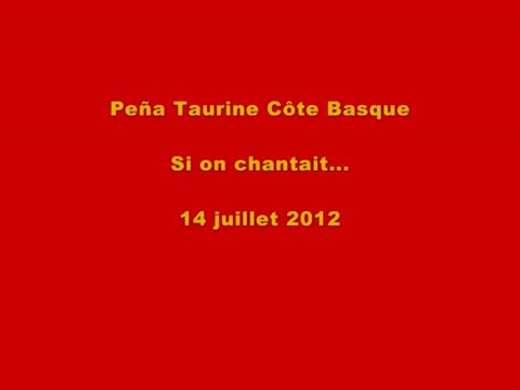 Si on chantait... - Peña Taurine Côte Basque - 13 juillet 2012