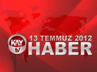 KAYTV ANA HABER BÜLTENİ 13 TEMMUZ 2012
