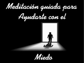 Meditación guiada para ayudarte en los miedos