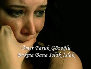 Ömer Faruk Gözoğlu Mustafa Yıldızdogan bakma bana öyle ıslak sılak