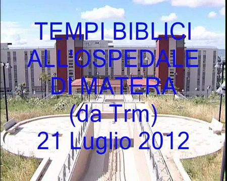 OSPEDALE DI MATERA: TEMPI BIBLICI 21-7-2012