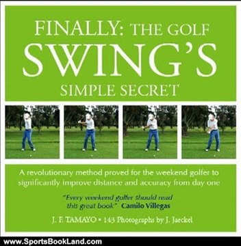 Sports Book Review: FINALLY: THE GOLF SWING'S SIMPLE SECRET - A revolutionary method proved for the weekend golfer to significantly improve distance and accuracy from day one (1) by J. F. Tamayo, J Jaeckel