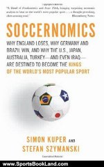 Sports Book Review: Soccernomics: Why England Loses, Why Germany and Brazil Win, and Why the U.S., Japan, Australia, Turkey--and Even Iraq--Are Destined to Become the Kings of the World's Most Popular Sport by Simon Kuper, Stefan Szymanski