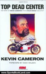 Sports Book Review: Top Dead Center: The Best of Kevin Cameron from Cycle World Magazine by Kevin Cameron, Cook Neilson