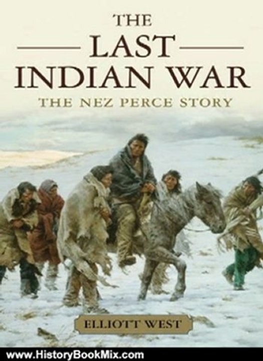 History Book Review: The Last Indian War:The Nez Perce Story (Pivotal Moments in American History) by Elliott West