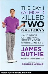 Sports Book Review: The Day I (Almost) Killed Two Gretzkys?: And Other Off-the-Wall Stories About Sports...and Life by James Duthie, Roberto Luongo