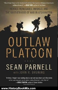 History Book Review: Outlaw Platoon: Heroes, Renegades, Infidels, and the Brotherhood of War in Afghanistan by Sean Parnell, John Bruning