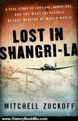 History Book Review: Lost in Shangri-La: A True Story of Survival, Adventure, and the Most Incredible Rescue Mission of World War II by Mitchell Zuckoff