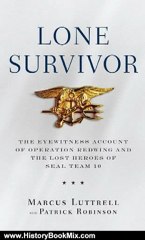 History Book Review: Lone Survivor: The Eyewitness Account of Operation Redwing and the Lost Heroes of SEAL Team 10 by Marcus Luttrell, Patrick Robinson