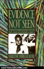 History Book Review: Evidence Not Seen: A Woman's Miraculous Faith in the Jungles of World War II by Darlene Deibler Rose