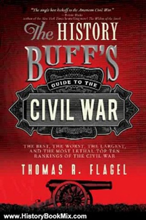 History Book Review: History Buff's Guide to the Civil War: The best, the worst, the largest, and the most lethal top ten rankings of the Civil War (History Buff's Guides) by Thomas R. Flagel