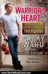 Sports Book Review: A Warrior's Heart: The True Story of Life Before and Beyond The Fighter by Micky Ward, Joe Layden