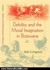 History Book Review: Debility and the Moral Imagination in Botswana (African Systems of Thought) by Julie Livingston