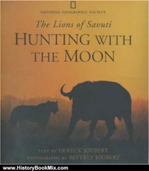 History Book Review: Hunting With the Moon: The Lions of Savuti by Dereck Joubert, Beverly Joubert