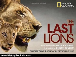 History Book Review: The Last Lions by Dereck Joubert, Beverly Joubert, Lt. Gen. Ian Khama