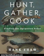 Sports Book Review: Hunt, Gather, Cook: Finding the Forgotten Feast by Hank Shaw