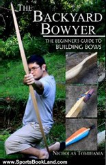 Sports Book Review: The Backyard Bowyer: The Beginner's Guide to Building Bows by Nicholas Tomihama