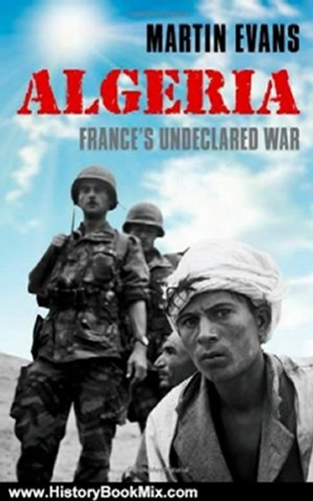 History Book Review: Algeria: France's Undeclared War (The Making of the Modern World) by Martin Evans