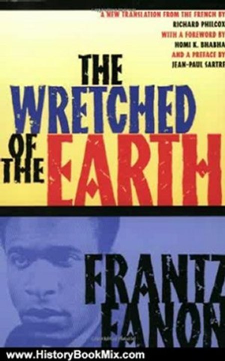 History Book Review: The Wretched of the Earth by Frantz Fanon, Richard Philcox, Jean-Paul Sartre, Homi K. Bhabha