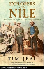 History Book Review: Explorers of the Nile: The Triumph and Tragedy of a Great Victorian Adventure by Tim Jeal