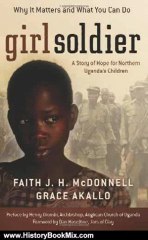 History Book Review: Girl Soldier: A Story of Hope for Northern Uganda's Children by Faith J. H. McDonnell, Grace Akallo
