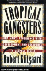 History Book Review: Tropical Gangsters: One Man's Experience With Development And Decadence In Deepest Africa by Robert Klitgaard