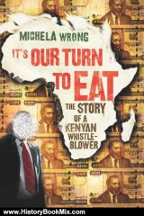History Book Review: It's Our Turn to Eat: The Story of a Kenyan Whistle-Blower by Michela Wrong