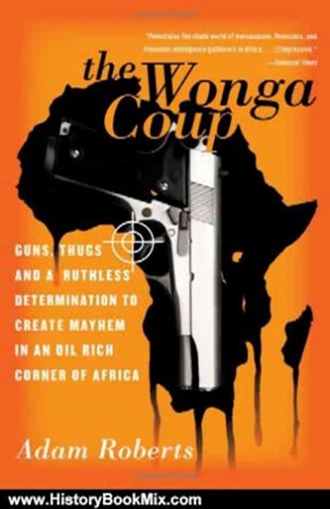 History Book Review: The Wonga Coup: Guns, Thugs, and a Ruthless Determination to Create Mayhem in an Oil-Rich Corner of Africa by Adam Roberts