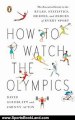 Sports Book Review: How to Watch the Olympics: The Essential Guide to the Rules, Statistics, Heroes, and Zeroes of Every Sport by David Goldblatt, Johnny Acton