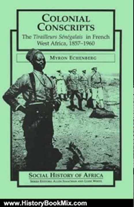 History Book Review: Colonial Conscripts: The Tirailleurs Senegalais in French West Africa, 1857-1960 (Social History of Africa Series) by Myron Echenberg