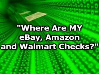 Where are MY eBay, Amazon and Wal-Mart Checks.