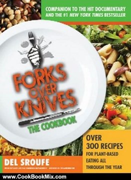 Cooking Book Review: Forks Over Knives - The Cookbook: Over 300 Recipes for Plant-Based Eating All Through the Year by Del Sroufe, Isa Chandra Moskowitz, Julieanna Hever MS RD CPT, Judy Micklewright, Darshana Thacker