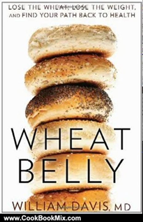 Cooking Book Review: Wheat Belly: Lose the Wheat, Lose the Weight, and Find Your Path Back to Health by William Davis