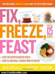 Cooking Book Review: Fix, Freeze, Feast: The Delicious, Money-Saving Way to Feed Your Family by Kati Neville, Lindsay Tkacsik