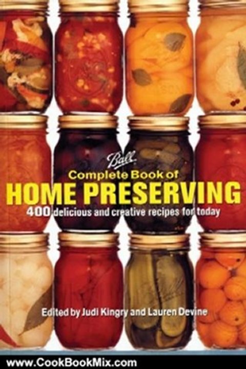 Cooking Book Review: Ball Complete Book of Home Preserving: 400 Delicious and Creative Recipes for Today by Judi Kingry, Lauren Devine