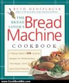 Cooking Book Review: The Bread Lover's Bread Machine Cookbook: A Master Baker's 300 Favorite Recipes for Perfect-Every-Time Bread-From Every Kind of Machine by Beth Hensperger