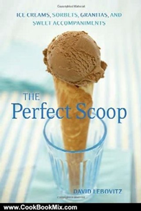 Cooking Book Review: The Perfect Scoop: Ice Creams, Sorbets, Granitas, and Sweet Accompaniments by David Lebovitz