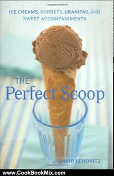Cooking Book Review: Perfect Scoop: Ice Creams, Sorbets, Granitas, and Sweet Accompaniments by David Lebovitz, Lara Hata