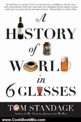 Cooking Book Review: A History of the World in 6 Glasses by Tom Standage