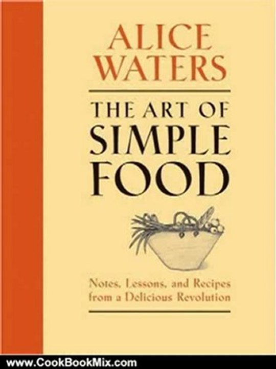 Cooking Book Review: The Art of Simple Food: Notes, Lessons, and Recipes from a Delicious Revolution by Alice Waters