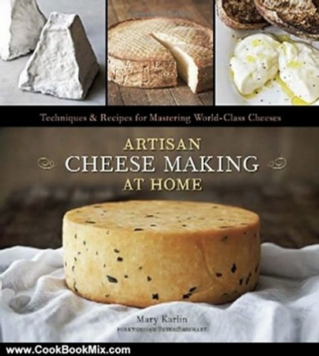 Cooking Book Review: Artisan Cheese Making at Home: Techniques & Recipes for Mastering World-Class Cheeses by Mary Karlin, Ed Anderson