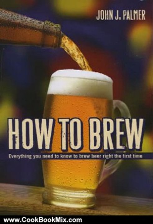 Cooking Book Review: How to Brew: Everything You Need To Know To Brew Beer Right The First Time by John J. Palmer