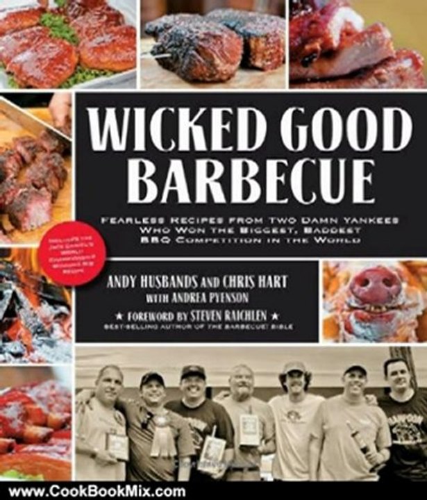 Cooking Book Review: Wicked Good Barbecue: Fearless Recipes from Two Damn Yankees Who Have Won the Biggest, Baddest BBQ Competition in the World by Andy Husbands, Chris Hart, Andrea Pyenson, Ken Goodman, Steven Raichlen