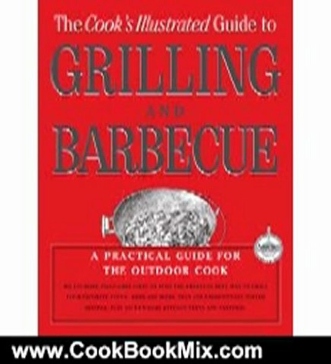Cooking Book Review: The Cook's Illustrated Guide To Grilling And Barbecue by Cook's Illustrated Magazine Editors, John Burgoyne, Carl Tremblay, Daniel J. Van Ackere